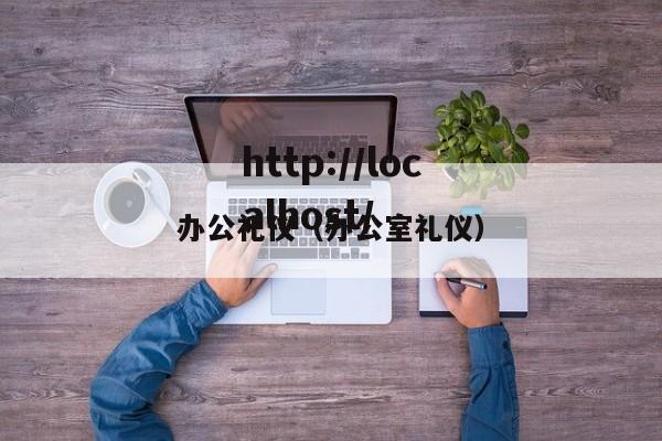 办公礼仪(办公室礼仪)