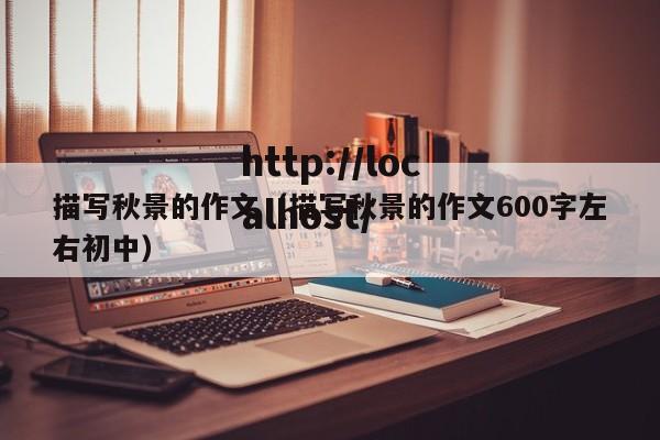描写秋景的作文(描写秋景的作文600字左右初中)