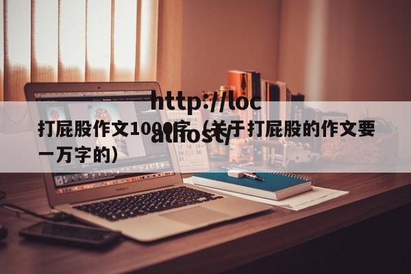 打屁股作文1000字(关于打屁股的作文要一万字的)