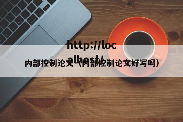 内部控制论文(内部控制论文好写吗)