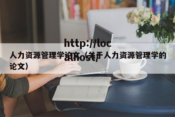 人力资源管理学论文（关于人力资源管理学的论文）