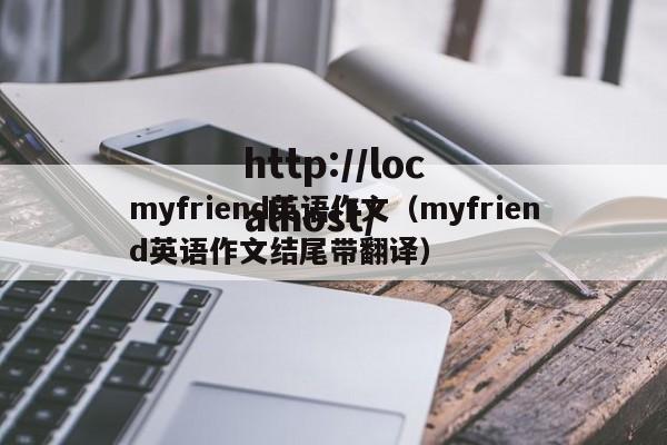 myfriend英语作文（myfriend英语作文结尾带翻译）