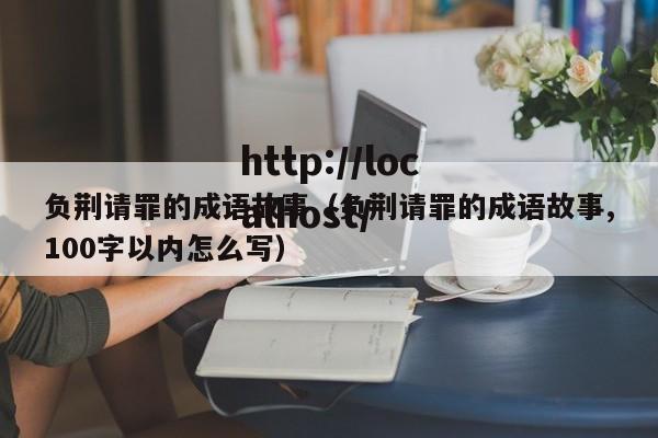 负荆请罪的成语故事（负荆请罪的成语故事,100字以内怎么写）